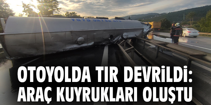 İstanbul Otoyolu’nda Tanker Devrildi, Trafik Durdu!