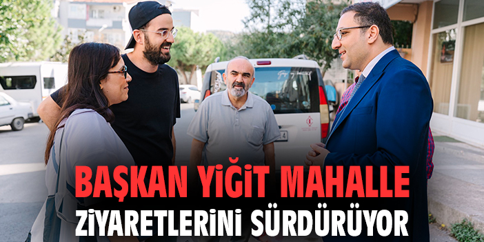 Başkan Yiğit, Mahallelerde Vatandaşlarla Buluştu