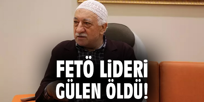 FETÖ Lideri Fethullah Gülen Hayatını Kaybetti