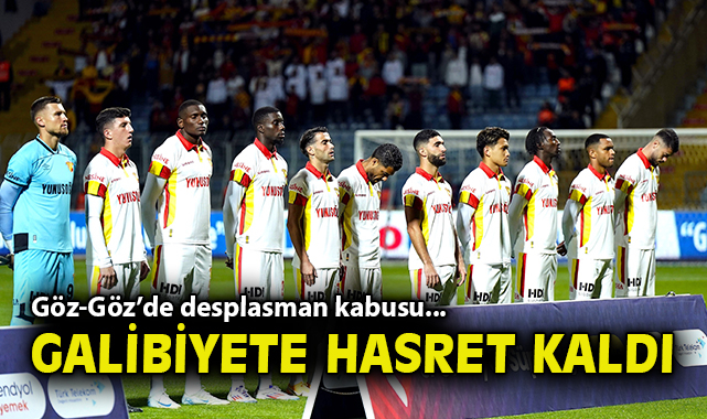Göz-Göz’ün Deplasmana Hasreti Sürüyor!