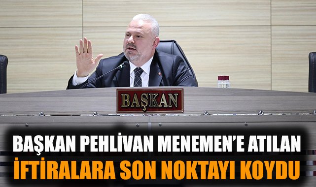 “Başkan Pehlivan: Menemen’i karalamak yalan!”