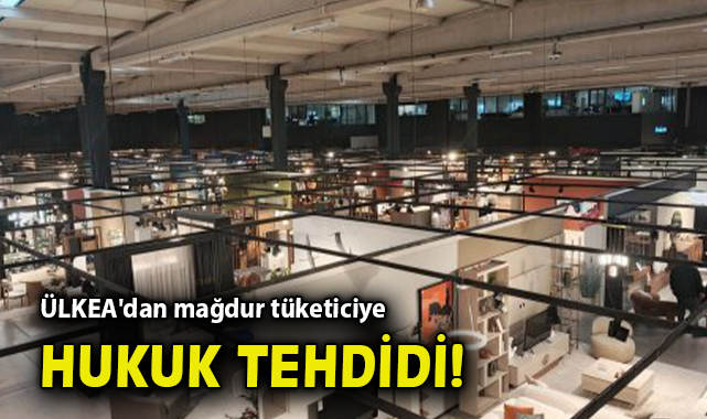 ÜLKEA: Müşteri Şikayetlerine Hukuki Tehdit!