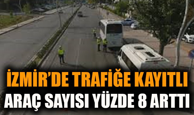 İzmir’de Trafiğe Kayıtlı Taşıt Sayısı Artışta!