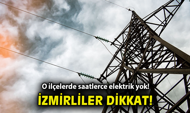 İzmir’de Elektrik Kesintileri! İşte Saatler!