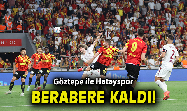 Göztepe ve Hatayspor Beraberlikte Çetin Mücadele
