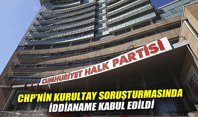 CHP’de Şaibe İddiaları: İddianame Kabul Edildi