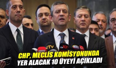 CHP’nin Meclis Komisyonu Üyeleri Belli Oldu!