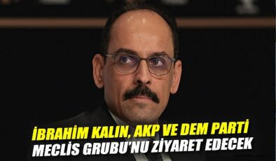 İbrahim Kalın, TBMM’de Parti Ziyaretlerine Başlıyor!