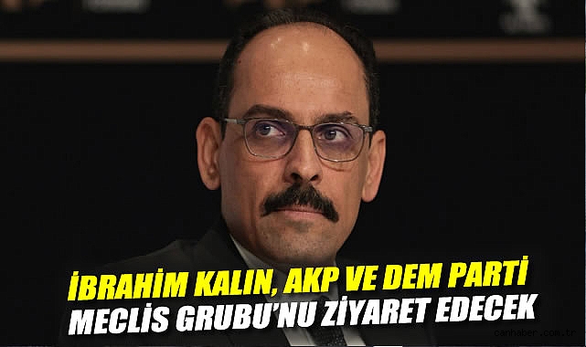 İbrahim Kalın, TBMM’de Parti Ziyaretlerine Başlıyor!