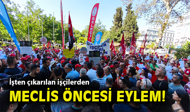 İzmir’de İşten Çıkarılanlar Meclis Önünde Eylemde!