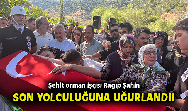 Ödemiş Orman Kahramanı Ragıp Şahin Şehit Oldu