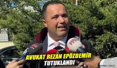 Avukat Rezan Epözdemir Tutuklandı: Suçlamalar Ağı ağır!