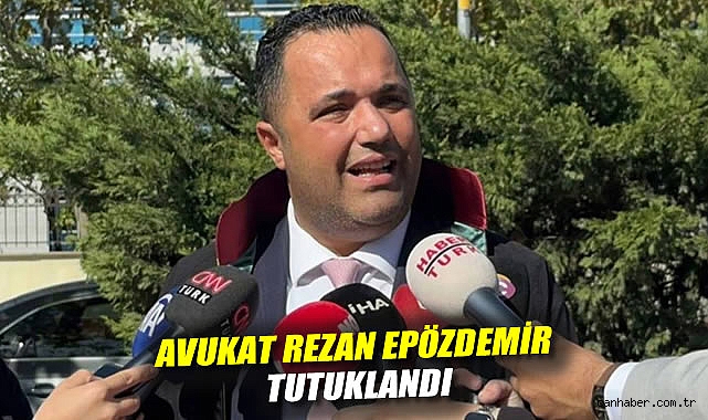 Avukat Rezan Epözdemir Tutuklandı: Suçlamalar Ağı ağır!