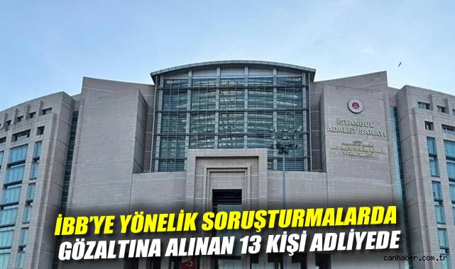 İBB Yolsuzluk Soruşturmasında 13 Kişi Adliyeye Sevk!
