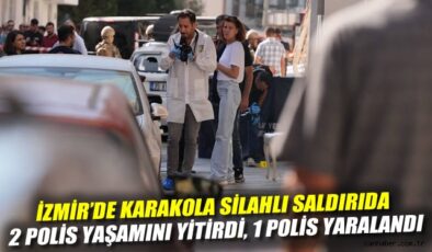 İzmir’deki Karakol Saldırısı: 2 Polis Şehit oldu!