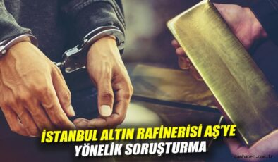 İstanbul Altın Rafinerisi’ne Soruşturma: 23 Gözaltı