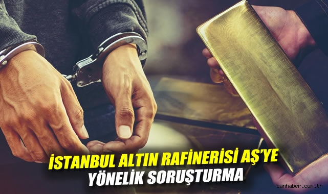 İstanbul Altın Rafinerisi’ne Soruşturma: 23 Gözaltı