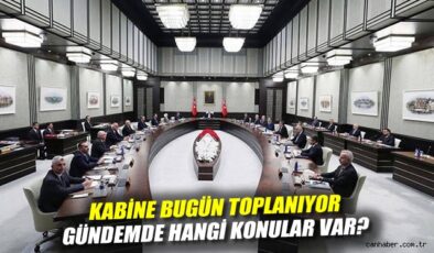 İşte Kabine Toplantısı’nda Ana Gündem Maddeleri!