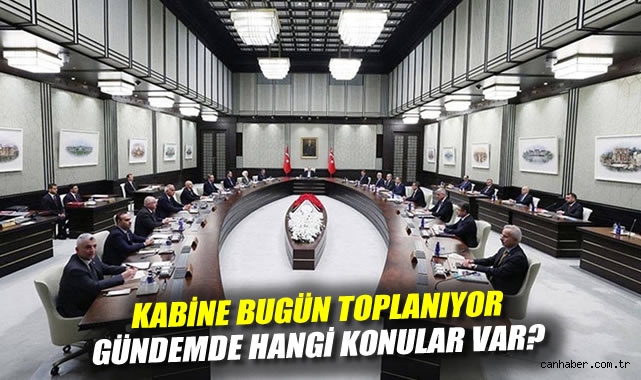 İşte Kabine Toplantısı’nda Ana Gündem Maddeleri!