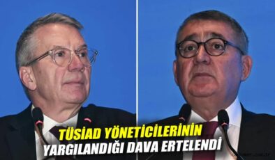 TÜSİAD Yönetiminde Davalık İsimlerin Duruşması Ertelendi