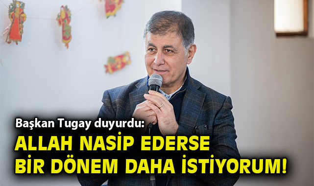 Tugay: İzmir İçin Bir Dönem Daha İstiyorum!