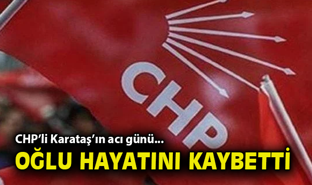 CHP’li Vedat Karataş’ın Oğlu Kalp Krizi Geçirdi