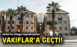 İzmir’de Tarihi Taşınmazlar Vakıflar’a Geçti!