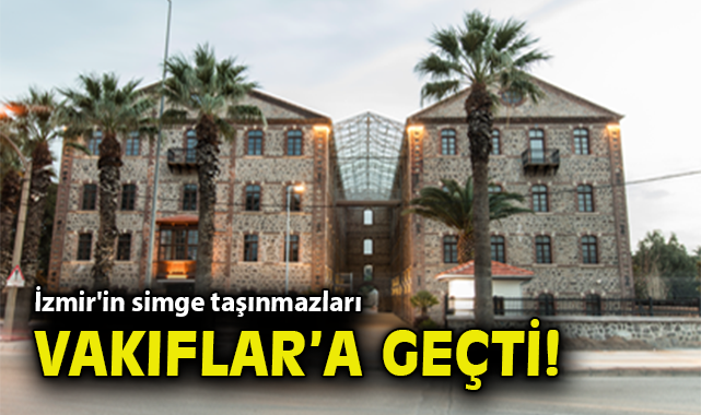 İzmir’de Tarihi Taşınmazlar Vakıflar’a Geçti!