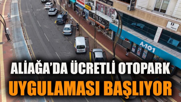 Aliağa’da Ücretli Otopark Dönemi 30 Mart’ta Başlıyor!