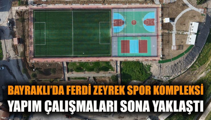 Bayraklı’ya Ferdi Zeyrek Spor Kompleksi Yolda!