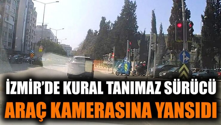 İzmir’de Kural Tanımaz Sürücü Tehlike Saçtı!