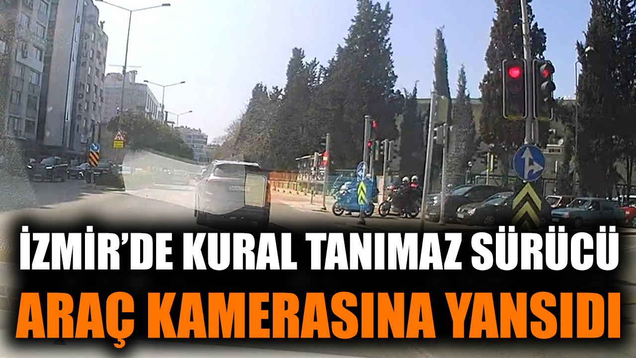 İzmir’de Kural Tanımaz Sürücü Tehlike Saçtı!