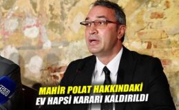 Mahir Polat’ın Ev Hapsi Kararı Kaldırıldı!